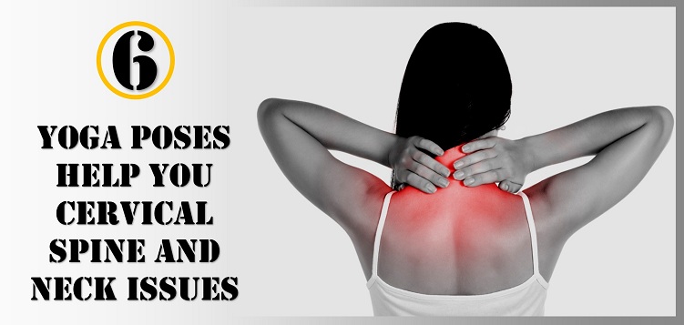 6 yoga poses to help you cervical spine and neck issues