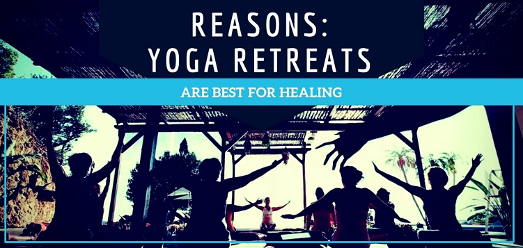 10 Best Reasons Why Yoga Retreats are Healing Musts