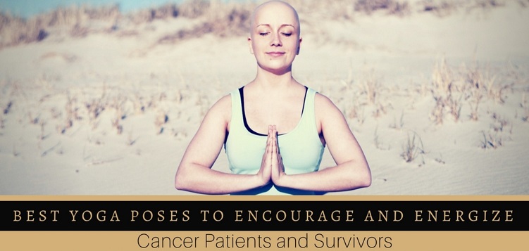 Best Yoga poses to encourage and energize cancer patients and surviviors [1]