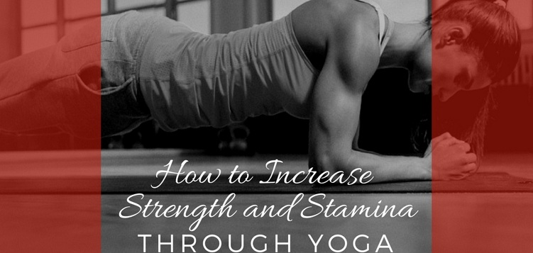 How to increase strength and stamina through yoga