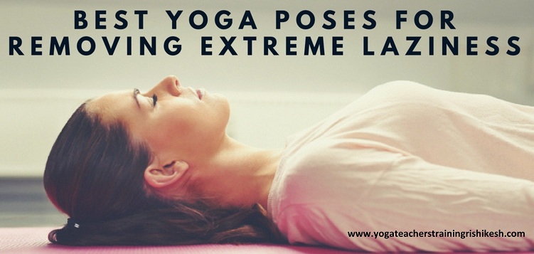 Best Yoga Poses for Removing Extreme Laziness
